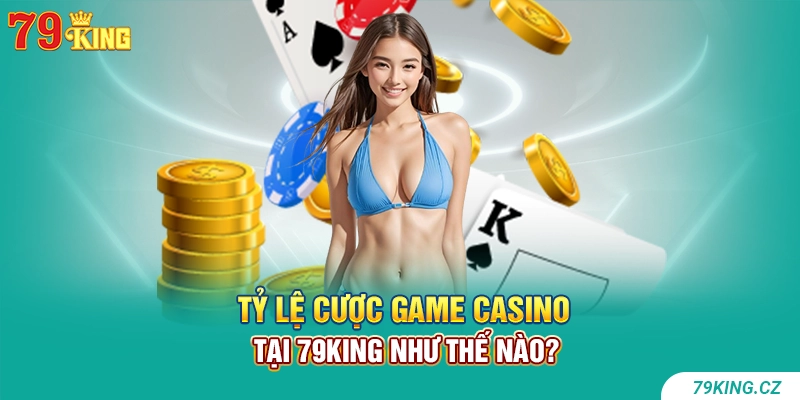 Tỷ lệ cược game casino tại 79KING như thế nào?