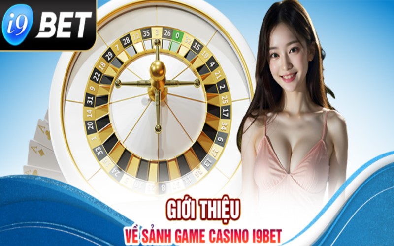 Casino i9bet - Thế giới giải trí trực tuyến cực đẳng cấp cho cược thủ